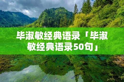 毕淑敏经典语录「毕淑敏经典语录50句」