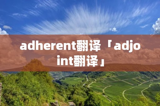 adherent翻译「adjoint翻译」