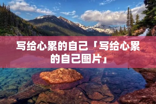 写给心累的自己「写给心累的自己图片」