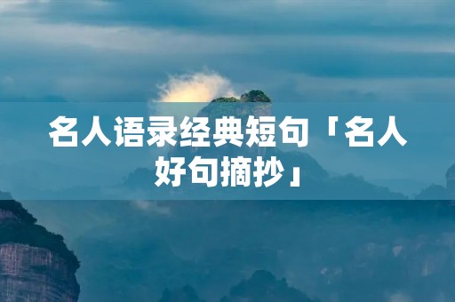 名人语录经典短句「名人好句摘抄」