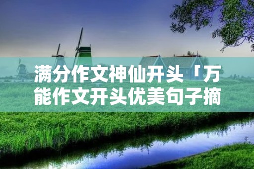 满分作文神仙开头「万能作文开头优美句子摘抄」 满分作文神仙开头「万能作文开头优美句子摘抄」