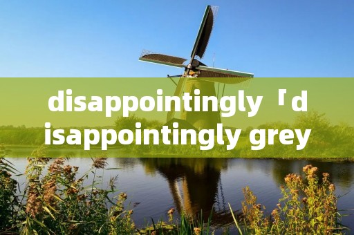 disappointingly「disappointingly grey」