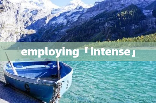 employing「intense」