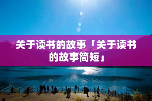 关于读书的故事「关于读书的故事简短」