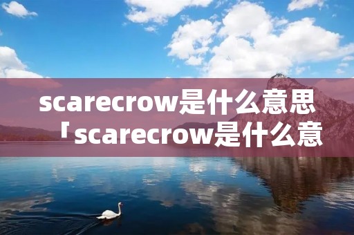 scarecrow是什么意思「scarecrow是什么意思翻译成中文」
