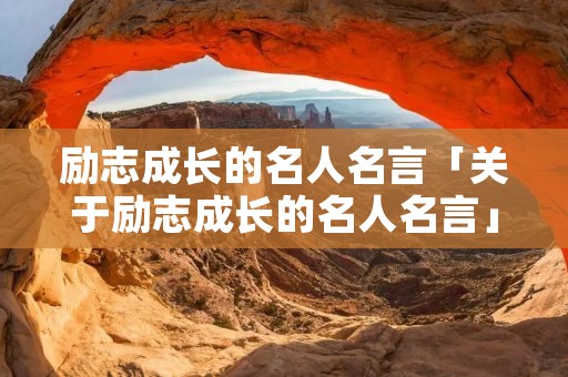 励志成长的名人名言「关于励志成长的名人名言」