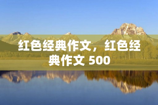 红色经典作文，红色经典作文 500
