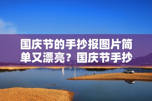 国庆节的手抄报图片简单又漂亮？国庆节手抄报顺口溜
