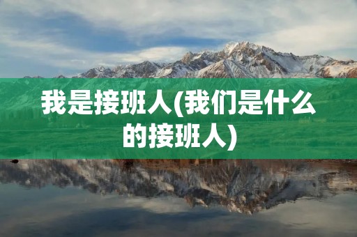 我是接班人(我们是什么的接班人)