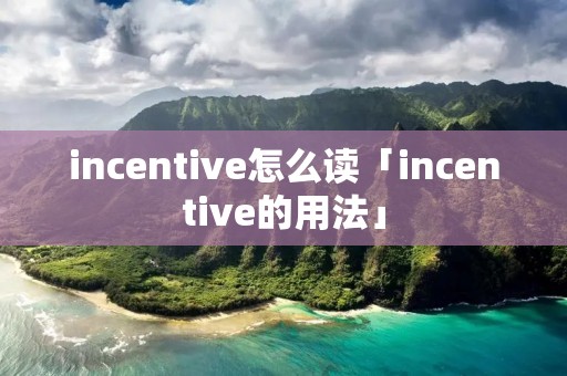 incentive怎么读「incentive的用法」