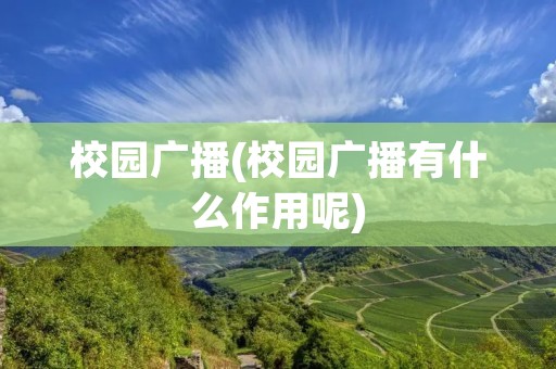 校园广播(校园广播有什么作用呢)