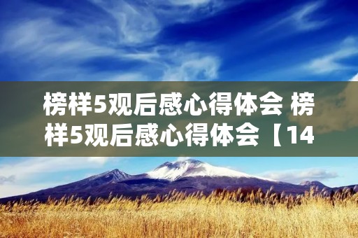 榜样5观后感心得体会 榜样5观后感心得体会【14篇】 榜样5观后感心得体会 榜样5观后感心得体会【14篇】