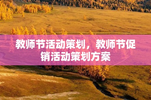 教师节活动策划,教师节促销活动策划方案 教师节活动策划,教师节促销活动策划方案