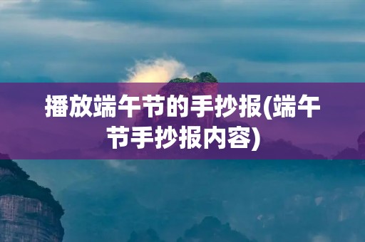 播放端午节的手抄报(端午节手抄报内容) 播放端午节的手抄报(端午节手抄报内容)