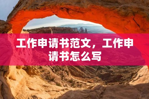 工作申请书范文，工作申请书怎么写