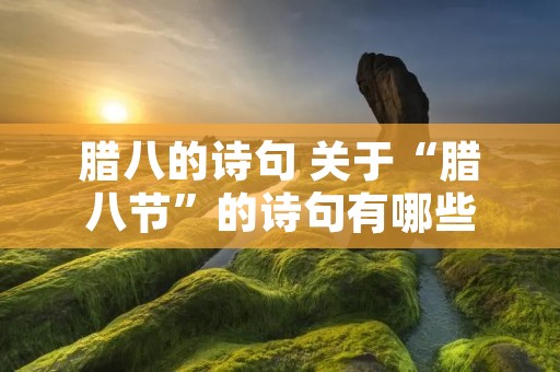 腊八的诗句 关于“腊八节”的诗句有哪些