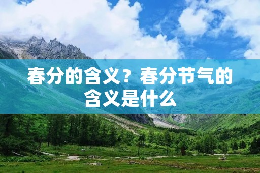 春分的含义?春分节气的含义是什么