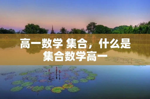 高一数学 **,什么是**数学高一 高一数学 **,什么是**数学高一
