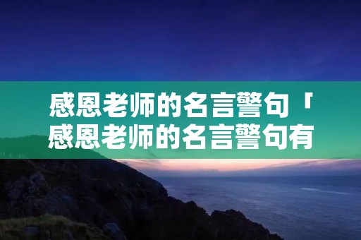 感恩老师的名言警句「感恩老师的名言警句有哪些」