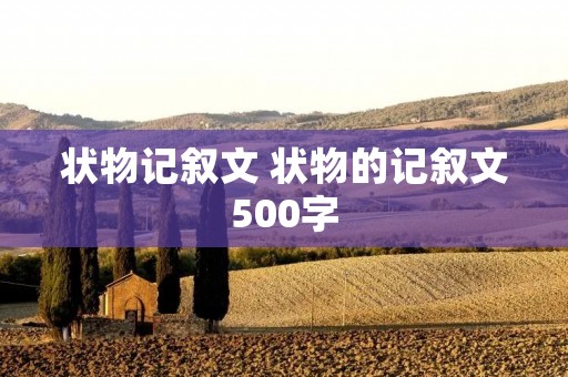 状物记叙文 状物的记叙文500字 状物记叙文 状物的记叙文500字