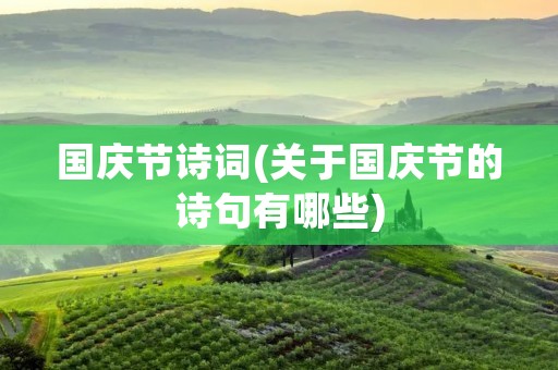 国庆节诗词(关于国庆节的诗句有哪些) 国庆节诗词(关于国庆节的诗句有哪些)