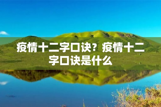 疫情十二字口诀?疫情十二字口诀是什么
