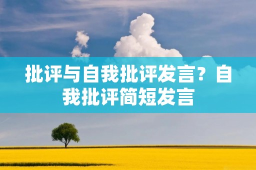 批评与自我批评发言?自我批评简短发言