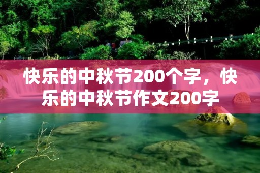 快乐的中秋节200个字,快乐的中秋节作文200字