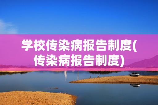 学校传染病报告制度(传染病报告制度)