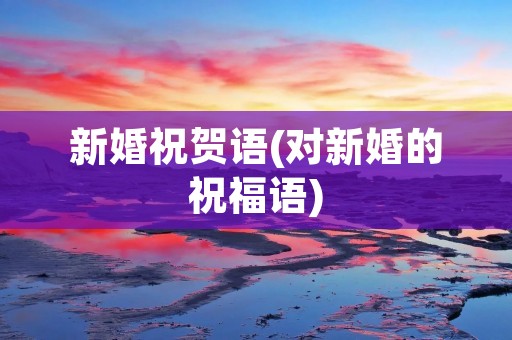 新婚祝贺语(对新婚的祝福语)
