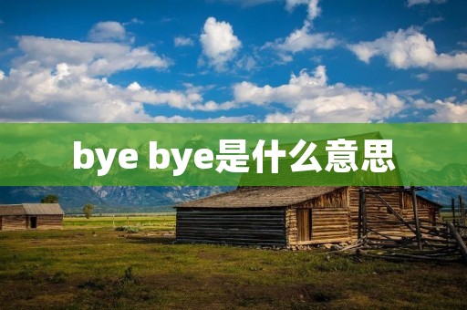 bye bye是什么意思