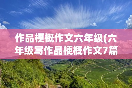 作品梗概作文六年级(六年级写作品梗概作文7篇)