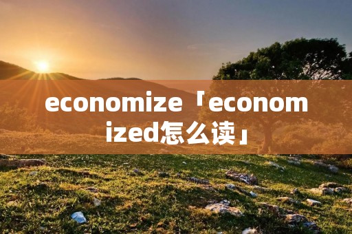 economize「economized怎么读」