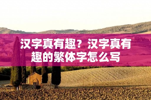 汉字真有趣?汉字真有趣的繁体字怎么写