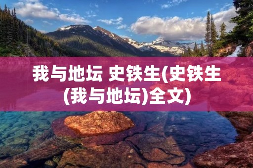 我与地坛 史铁生(史铁生(我与地坛)全文)