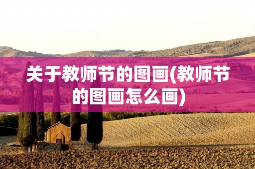 关于教师节的图画(教师节的图画怎么画)
