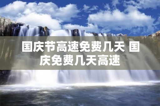 国庆节高速免费几天 国庆免费几天高速
