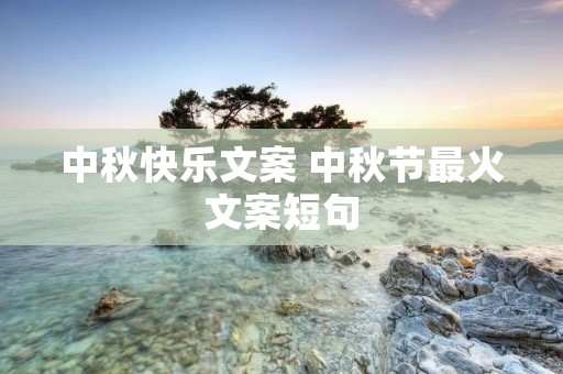 中秋快乐文案 中秋节最火文案短句
