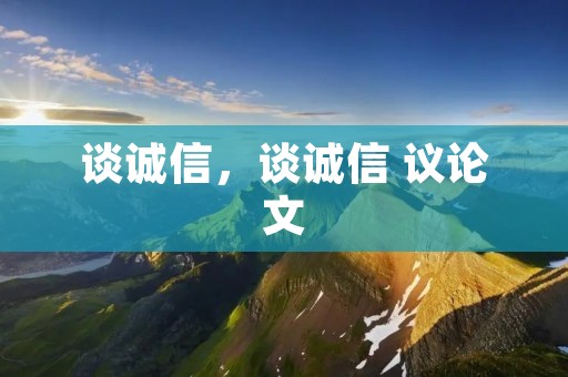 谈诚信,谈诚信 议论文