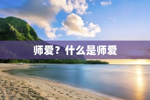 师爱?什么是师爱 师爱?什么是师爱
