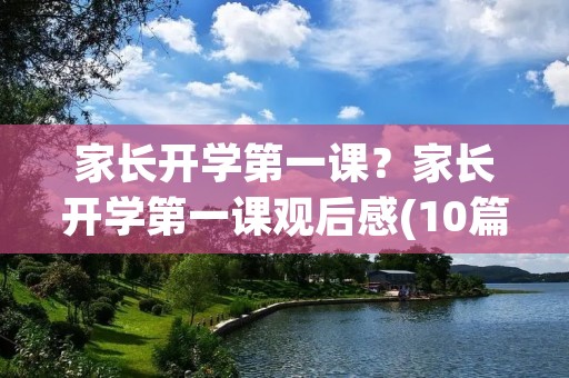 家长开学第一课?家长开学第一课观后感(10篇)