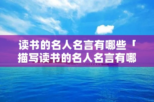 读书的名人名言有哪些「描写读书的名人名言有哪些」