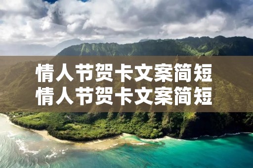 情人节贺卡文案简短 情人节贺卡文案简短 浪漫到极致的句子