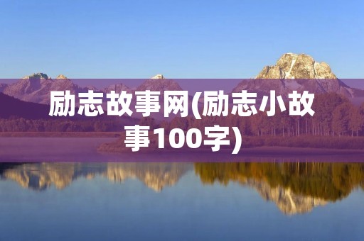 励志故事网(励志小故事100字)