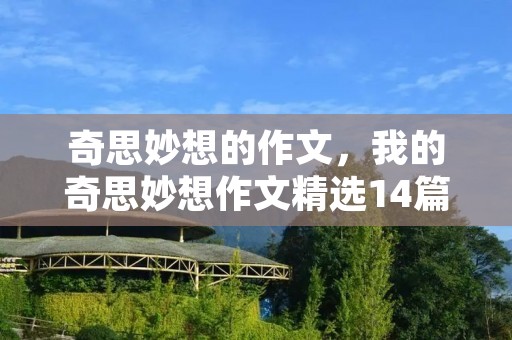 奇思妙想的作文,我的奇思妙想作文精选14篇 奇思妙想的作文,我的奇思妙想作文精选14篇