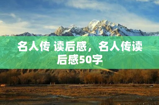 名人传 读后感，名人传读后感50字