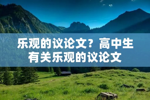 乐观的议论文?高中生有关乐观的议论文
