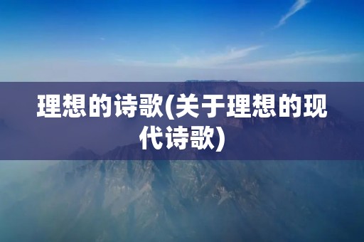 理想的诗歌(关于理想的现代诗歌)