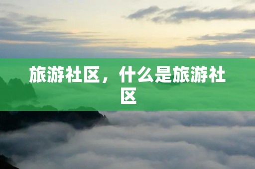 旅游社区,什么是旅游社区