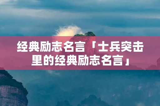 经典励志名言「士兵突击里的经典励志名言」 经典励志名言「士兵突击里的经典励志名言」
